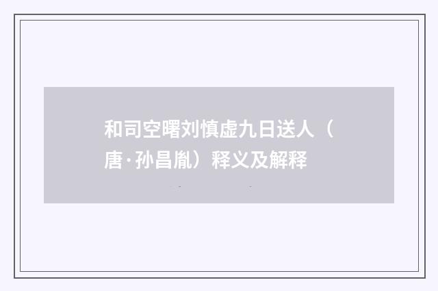 和司空曙刘慎虚九日送人（唐·孙昌胤）释义及解释