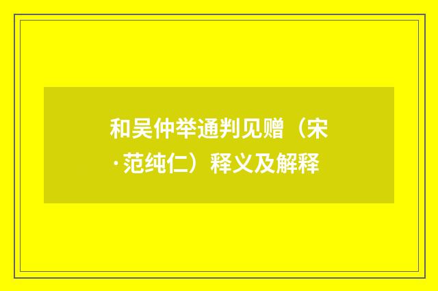 和吴仲举通判见赠（宋·范纯仁）释义及解释