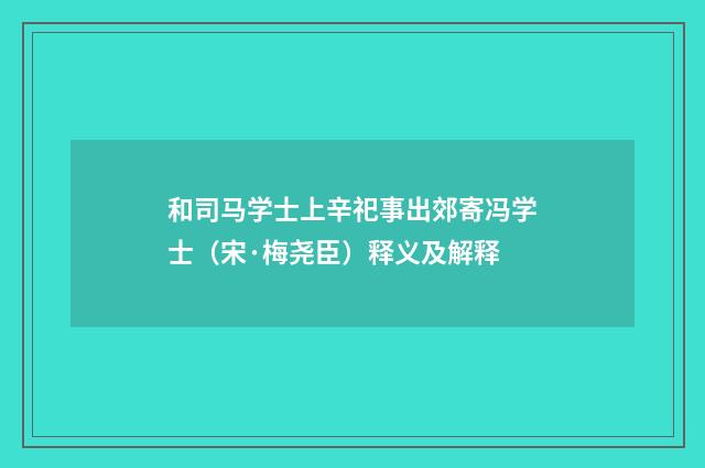 和司马学士上辛祀事出郊寄冯学士（宋·梅尧臣）释义及解释