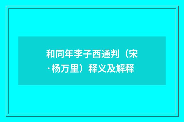 和同年李子西通判（宋·杨万里）释义及解释