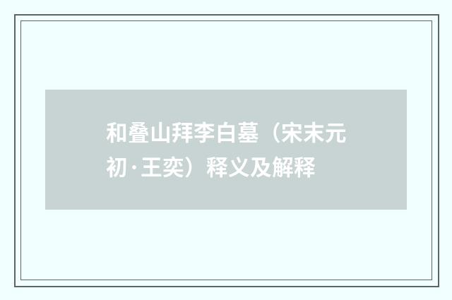 和叠山拜李白墓（宋末元初·王奕）释义及解释