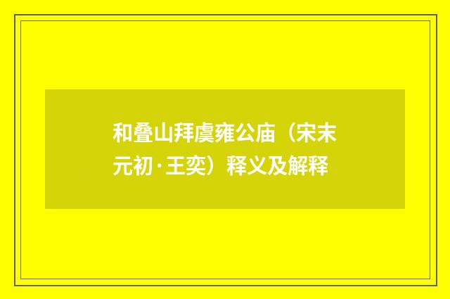 和叠山拜虞雍公庙（宋末元初·王奕）释义及解释