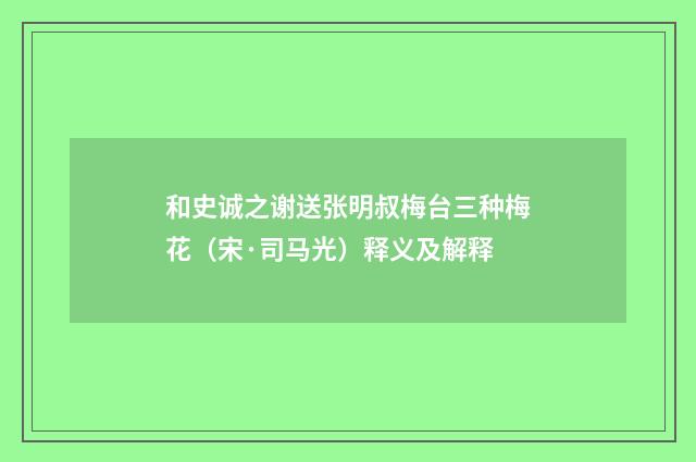 和史诚之谢送张明叔梅台三种梅花（宋·司马光）释义及解释