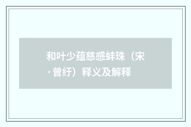 和叶少蕴慈感蚌珠（宋·曾纡）释义及解释