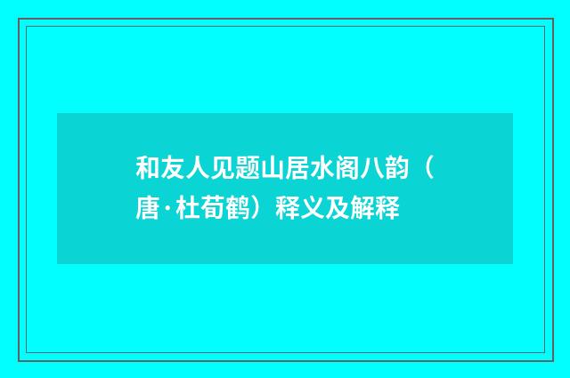 和友人见题山居水阁八韵（唐·杜荀鹤）释义及解释