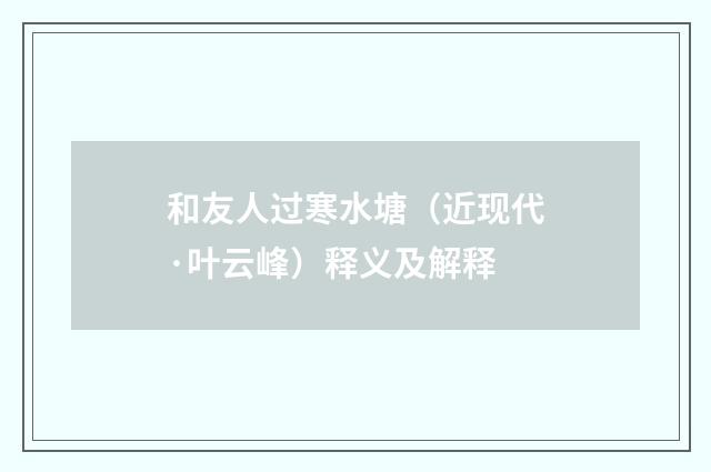和友人过寒水塘（近现代·叶云峰）释义及解释