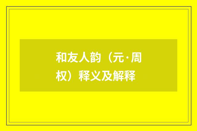 和友人韵（元·周权）释义及解释
