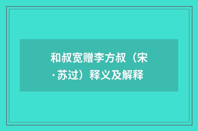 和叔宽赠李方叔（宋·苏过）释义及解释