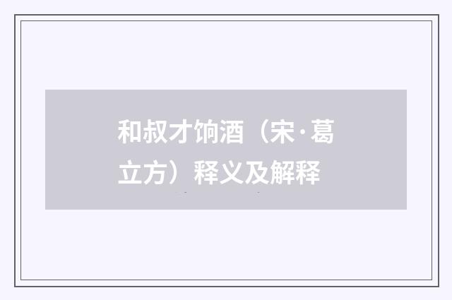 和叔才饷酒（宋·葛立方）释义及解释