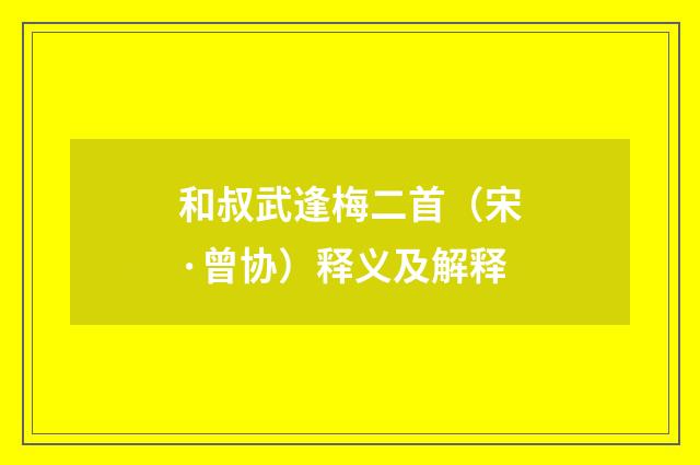 和叔武逢梅二首（宋·曾协）释义及解释