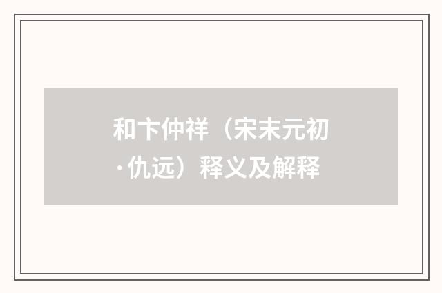 和卞仲祥（宋末元初·仇远）释义及解释