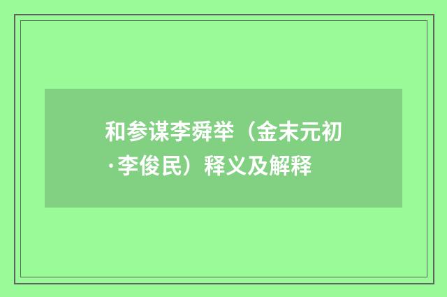 和参谋李舜举（金末元初·李俊民）释义及解释