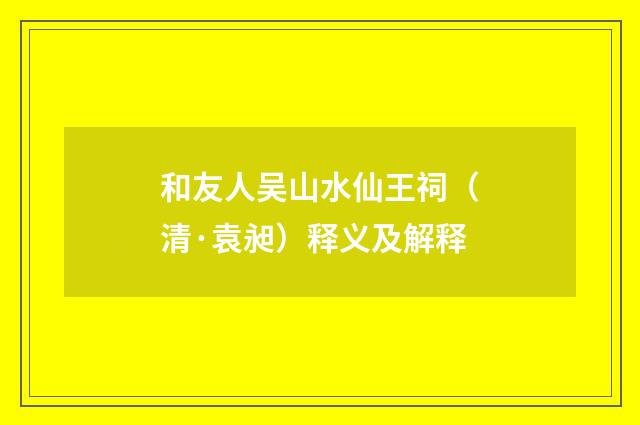 和友人吴山水仙王祠（清·袁昶）释义及解释