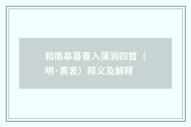 和南皋暮春入蒲涧四首（明·黄衷）释义及解释
