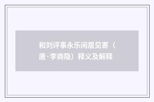 和刘评事永乐闲居见寄（唐·李商隐）释义及解释