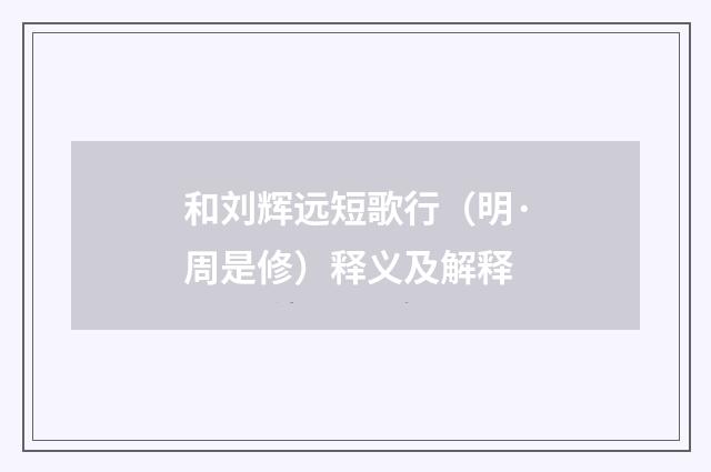 和刘辉远短歌行（明·周是修）释义及解释