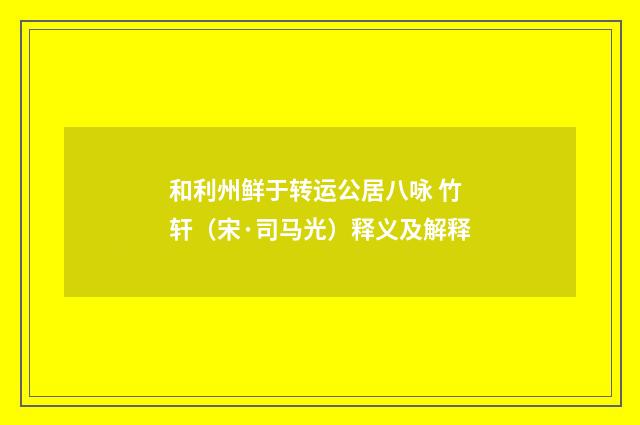 和利州鲜于转运公居八咏 竹轩（宋·司马光）释义及解释