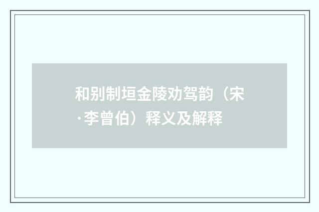 和别制垣金陵劝驾韵（宋·李曾伯）释义及解释
