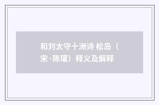 和刘太守十洲诗 松岛（宋·陈瓘）释义及解释