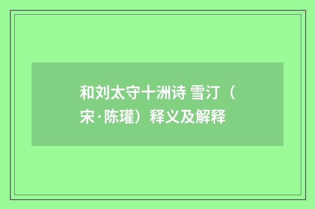 和刘太守十洲诗 雪汀（宋·陈瓘）释义及解释