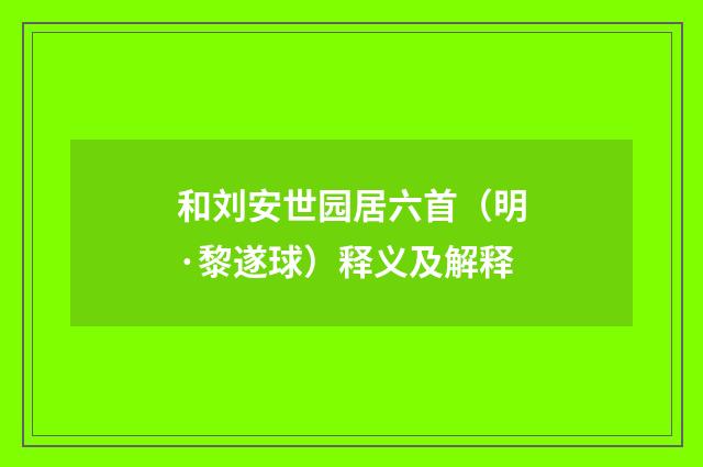 和刘安世园居六首（明·黎遂球）释义及解释
