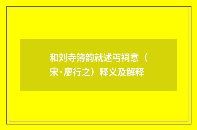 和刘寺簿韵就述丐祠意（宋·廖行之）释义及解释