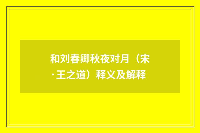 和刘春卿秋夜对月（宋·王之道）释义及解释