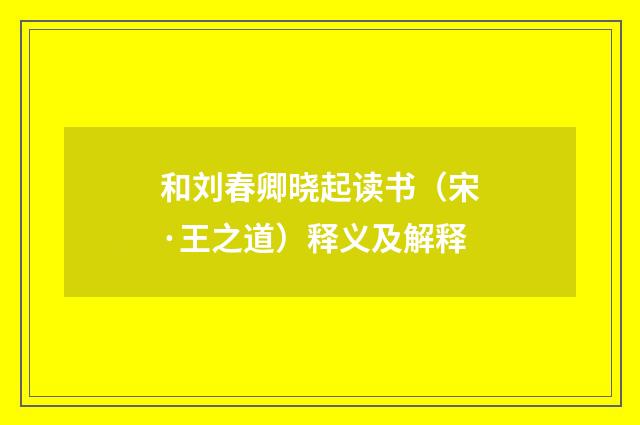 和刘春卿晓起读书（宋·王之道）释义及解释