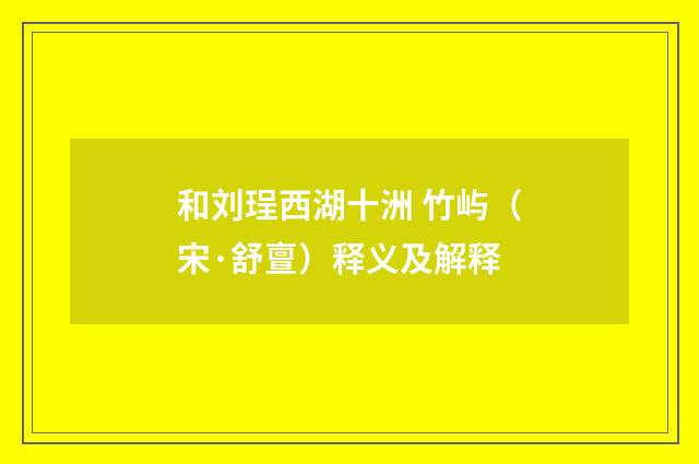 和刘珵西湖十洲 竹屿（宋·舒亶）释义及解释