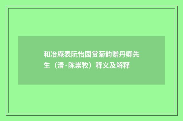 和冶庵表阮怡园赏菊韵赠丹卿先生（清·陈崇牧）释义及解释