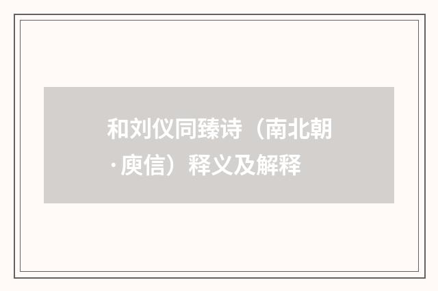 和刘仪同臻诗（南北朝·庾信）释义及解释