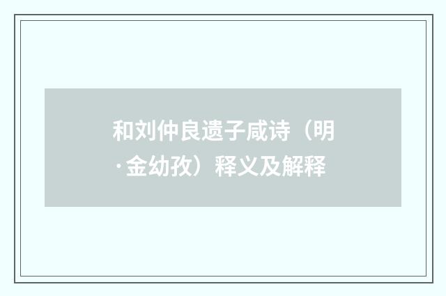 和刘仲良遗子咸诗（明·金幼孜）释义及解释