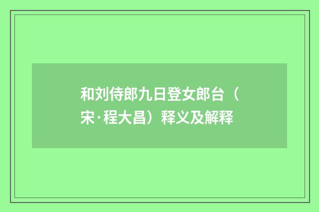 和刘侍郎九日登女郎台（宋·程大昌）释义及解释