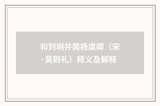 和刘坰并简杨虞卿（宋·吴则礼）释义及解释