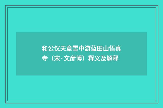 和公仪天章雪中游蓝田山悟真寺（宋·文彦博）释义及解释
