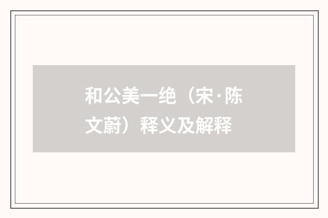和公美一绝（宋·陈文蔚）释义及解释
