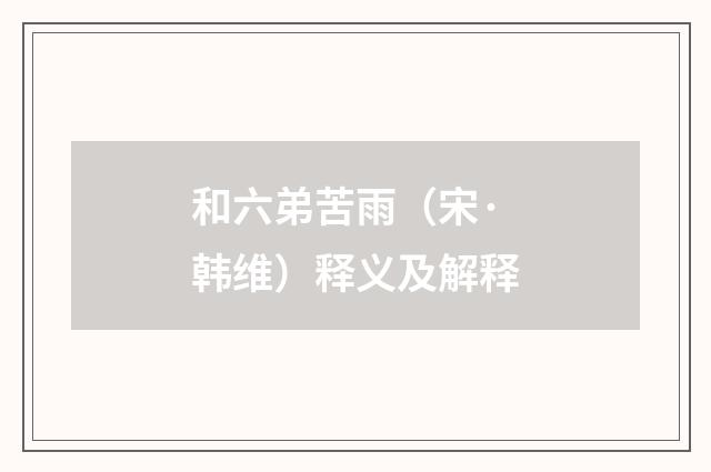 和六弟苦雨（宋·韩维）释义及解释