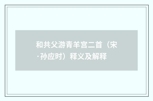 和共父游青羊宫二首（宋·孙应时）释义及解释
