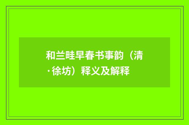 和兰畦早春书事韵（清·徐坊）释义及解释