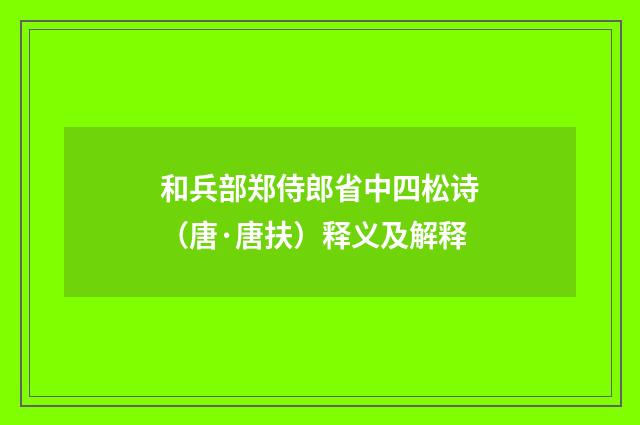 和兵部郑侍郎省中四松诗（唐·唐扶）释义及解释