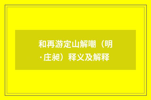 和再游定山解嘲（明·庄昶）释义及解释