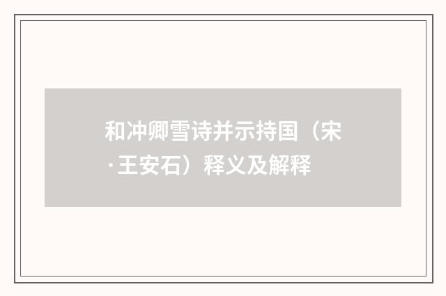 和冲卿雪诗并示持国（宋·王安石）释义及解释