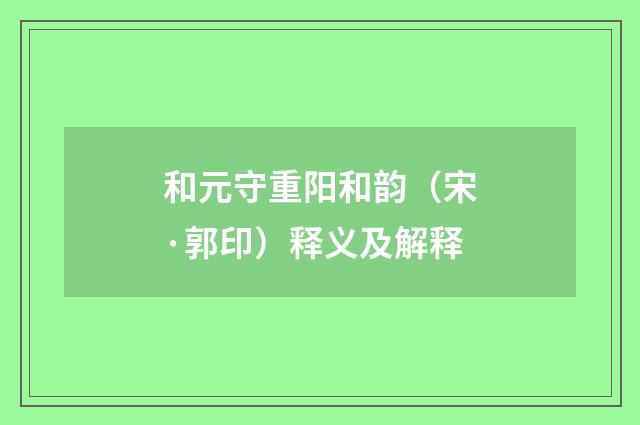 和元守重阳和韵（宋·郭印）释义及解释