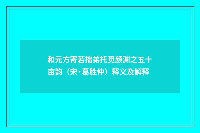 和元方寄若拙弟托觅颜渊之五十亩韵（宋·葛胜仲）释义及解释