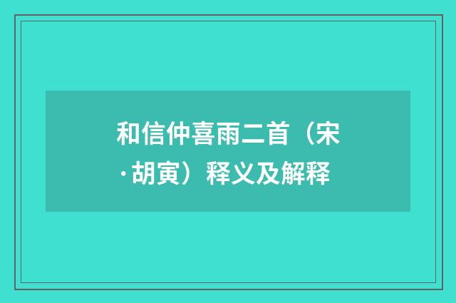 和信仲喜雨二首（宋·胡寅）释义及解释