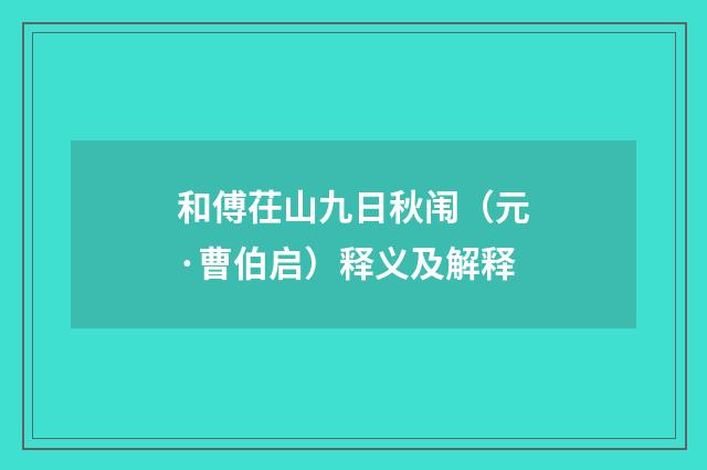 和傅茌山九日秋闱（元·曹伯启）释义及解释
