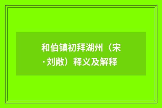 和伯镇初拜湖州（宋·刘敞）释义及解释