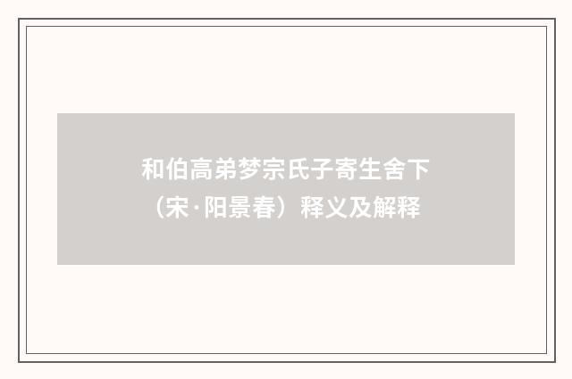 和伯高弟梦宗氏子寄生舍下（宋·阳景春）释义及解释