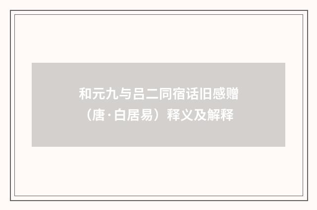 和元九与吕二同宿话旧感赠（唐·白居易）释义及解释
