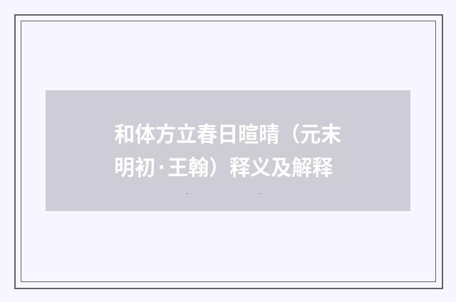 和体方立春日暄晴（元末明初·王翰）释义及解释